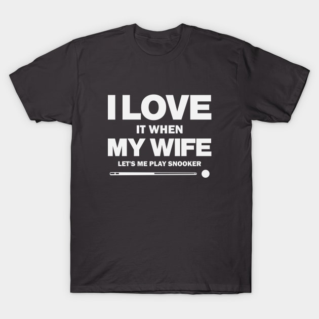 I Love It When My Wife Let's Me Play Snooker Funny Snooker Design T-Shirt by DavidSpeedDesign